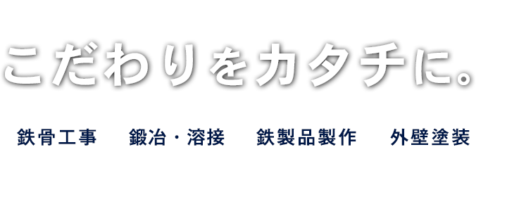 こだわりをカタチに。鉄骨工事,鍛冶・溶接,鉄製品製作,外壁塗装