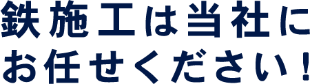 鉄施工は当社にお任せください！